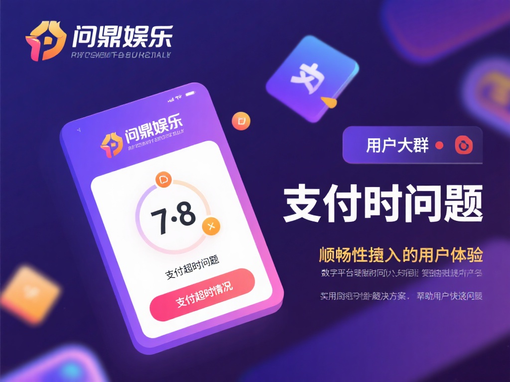 问鼎娱乐支付超时问题解决方案与原因解析 (问鼎娱乐支付超时问题解决方案与原因深度解析及应对策略）